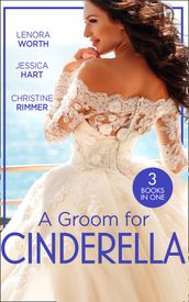 A Groom For Cinderella: Hometown Princess / Ordinary Girl in a Tiara / The Prince s Cinderella Bride