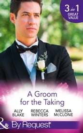 A Groom For The Taking: The Wedding Date (In Bed with the Boss, Book 2) / To Catch a Groom (The Husband Fund, Book 1) / Wedding Date with the Best Man (Girls  Weekend in Vegas, Book 4) (Mills & Boon By Request)
