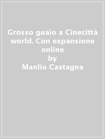 Grosso guaio a Cinecittà world. Con espansione online - Manlio Castagna