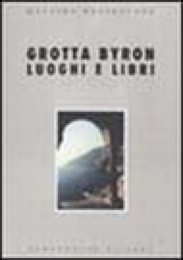 Grotta Bayron. Luoghi e libri - Massimo Bacigalupo