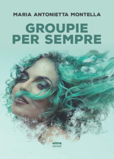 Groupie per sempre - Maria Antonietta Montella