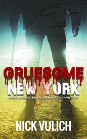 Gruesome New York: Murder, Madness, and the Macabre in the Empire State