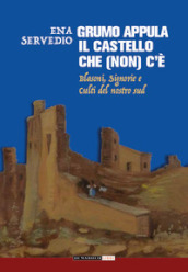 Grumo Appula. Il castello che (non) c è. Blasoni, signorie, culti del nostro Sud