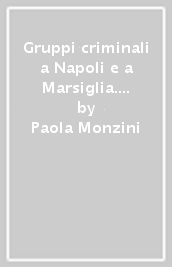 Gruppi criminali a Napoli e a Marsiglia. La delinquenza organizzata nella storia di due città (1820-1990)