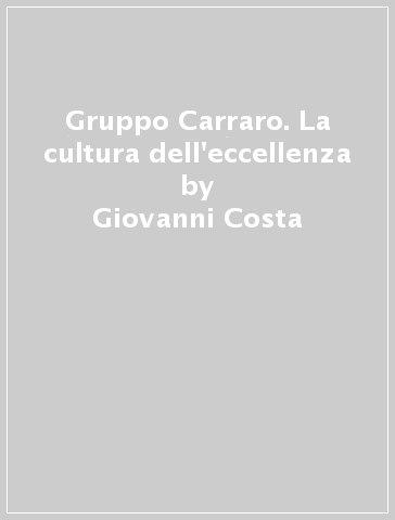Gruppo Carraro. La cultura dell'eccellenza - Paolo Gubitta - Giovanni Costa