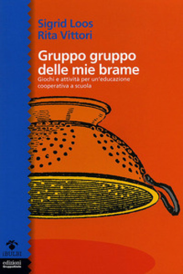 Gruppo gruppo delle mie brame. Giochi e attività per un'educazione cooperativa a scuola - Sigrid Loos - Rita Vittori