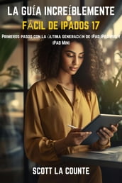 La Guía Increíblemente Fácil De iPadOS 17: Primeros Pasos Con La Última Generación De iPad,iPad pro Y iPad Mini