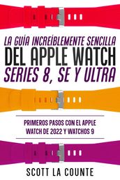 La Guía Increíblemente Sencilla Del Apple Watch Series 8, Se Y Ultra: Primeros Pasos Con El Apple Watch De 2022 Y watchOS 9