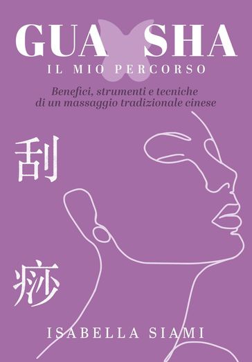 Gua Sha: il mio percorso. Benefici, strumenti e tecniche di un massaggio tradizionale cinese - Isabella Siami