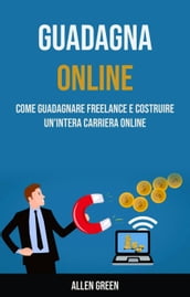 Guadagna Online: Come Guadagnare Freelance E Costruire Un intera Carriera Online