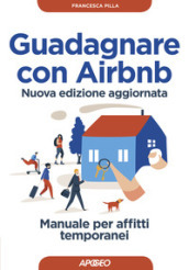 Guadagnare con Airbnb. Manuale per affitti temporanei. Nuova ediz.