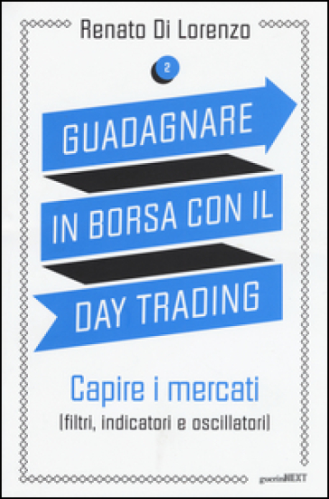 Guadagnare in borsa con il day trading. 2: Capire i mercati (filtri, indicatori e oscillatori) - Renato Di Lorenzo