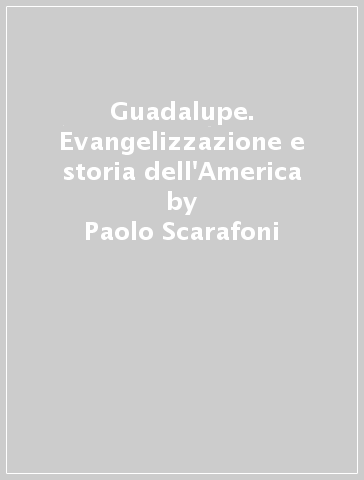 Guadalupe. Evangelizzazione e storia dell'America - Fidel Gonzalez Fernandez - Paolo Scarafoni