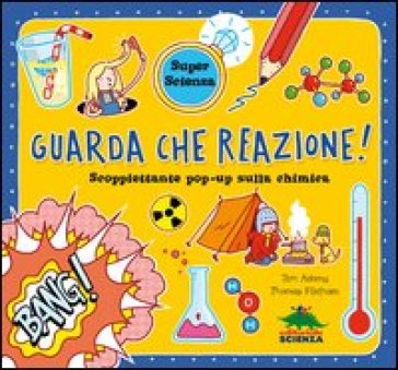 Guarda che reazione! Scoppiettante pop-up sulla chimica. Libro pop-up - Tom Adams - Thomas Flintham