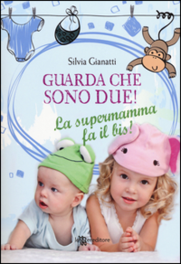 Guarda che sono due! La supermamma fa il bis! - Silvia Gianatti