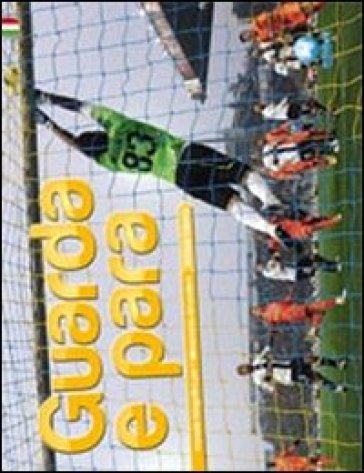 Guarda e para. Manuale fotografico per l'allenamento del portiere - Mario Capece