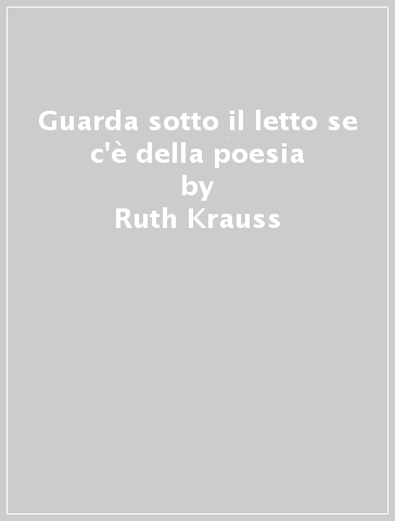 Guarda sotto il letto se c'è della poesia - Ruth Krauss