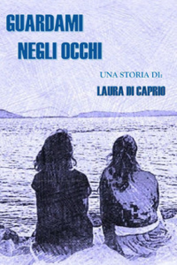 Guardami negli occhi - Laura Di Caprio