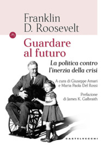 Guardando al futuro. La politica contro l'inerzia della crisi - Franklin D. Roosevelt