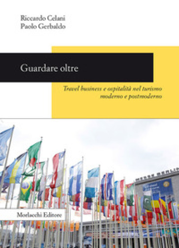 Guardare oltre. Travel business e ospitalità nel turismo moderno e postmoderno - Paolo Gerbaldo - Riccardo Celani