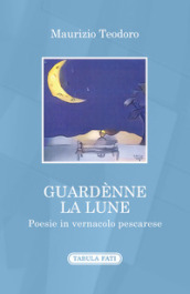 Guardènne la lune. Poesie in vernacolo pescarese