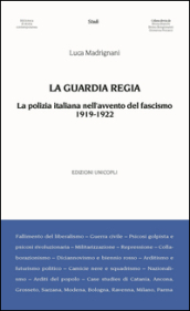 La Guardia Regia. La polizia italiana nell avvento del fascismo (1919--1922)