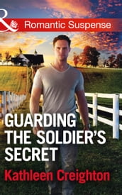 Guarding The Soldier s Secret (Scandals of Sierra Malone, Book 3) (Mills & Boon Romantic Suspense)