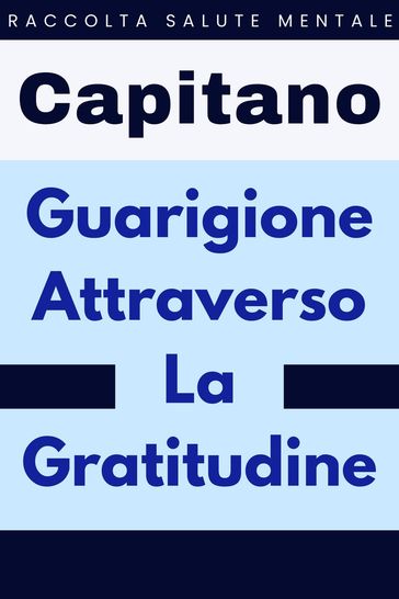 Guarigione Attraverso La Gratitudine - Capitano Edizioni