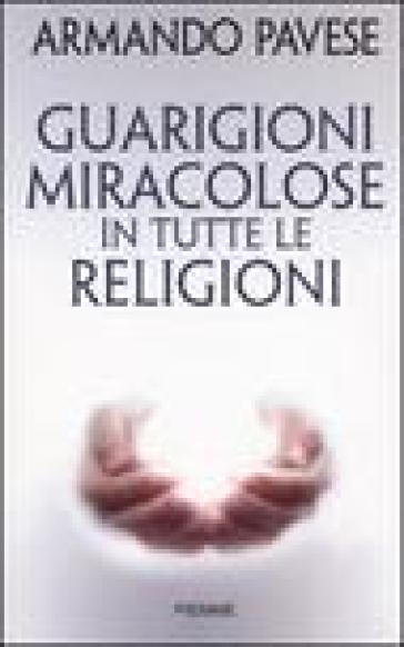 Guarigioni miracolose in tutte le religioni - Armando Pavese