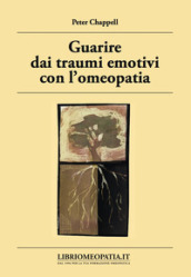 Guarire dai traumi emotivi con l omeopatia. Trattamento degli effetti dei traumi