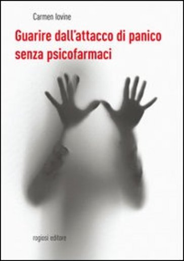 Guarire dall'attacco di panico senza psicofarmaci - Carmine Iovine