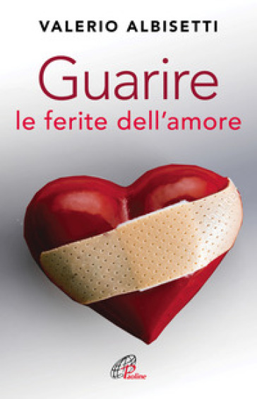 Guarire le ferite dell'amore. Nuova ediz. - Valerio Albisetti