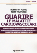 Guarire le malattie cardiovascolari. Scopri la verità su colesterolo, ipertensione, aterosclerosi, coronaropatia, scompenso cardiaco congestizio, infarto, ictus e molto altro!