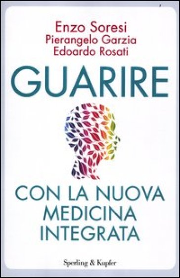Guarire con la nuova medicina integrata - Enzo Soresi - Pierangelo Garzia - Edoardo Rosati