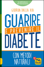 Guarire e prevenire il diabete. Con metodi naturali