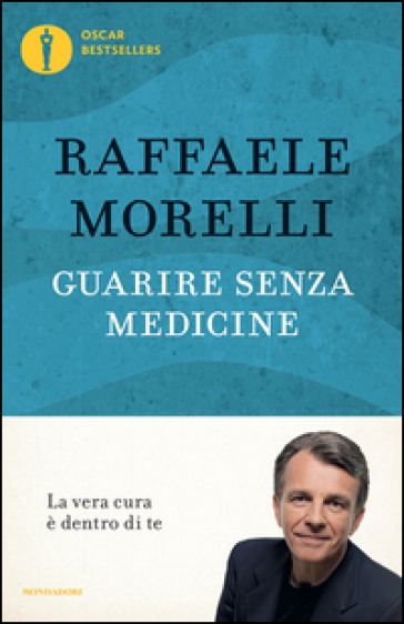 Guarire senza medicine. La vera cura è dentro di te - Raffaele Morelli