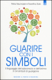 Guarire con i simboli. Il linguaggio del subconscio e dell anima in 64 simboli di guarigione