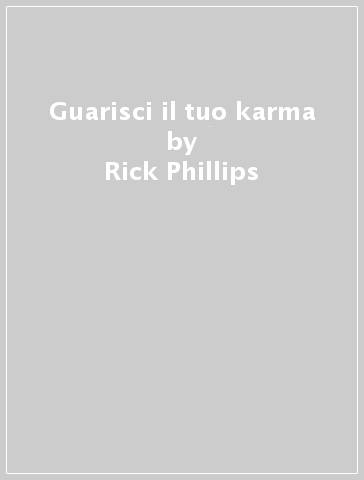 Guarisci il tuo karma - Rick Phillips