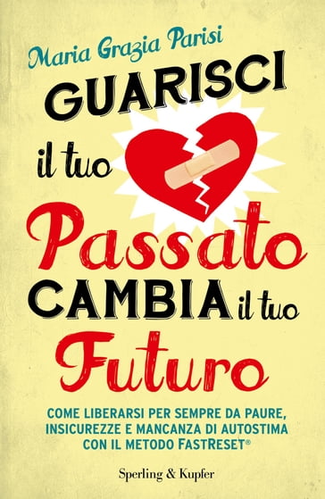 Guarisci il tuo passato cambia il tuo futuro - Maria Grazia Parisi