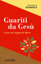 Guariti da Gesù. Lectio sul Vangelo di Marco