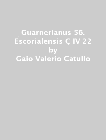 Guarnerianus 56. Escorialensis Ç IV 22 - Gaio Valerio Catullo