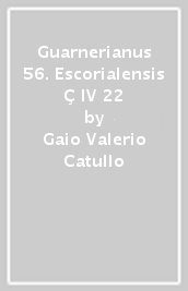 Guarnerianus 56. Escorialensis Ç IV 22