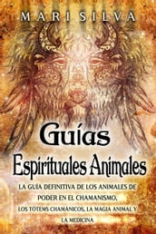 Guías espirituales animales: La guía definitiva de los animales de poder en el chamanismo, los tótems chamánicos, la magia animal y la medicina