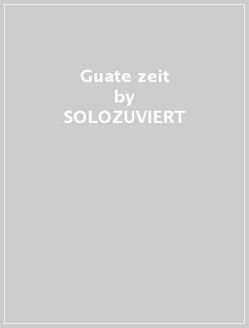 Guate zeit - SOLOZUVIERT