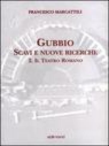 Gubbio. Scavi e nuove ricerche con planimetrie. 2: Il teatro romano - Francesco Marcattili