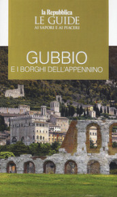 Gubbio e i borghi dell Appennino. Le guide ai sapori e ai piaceri