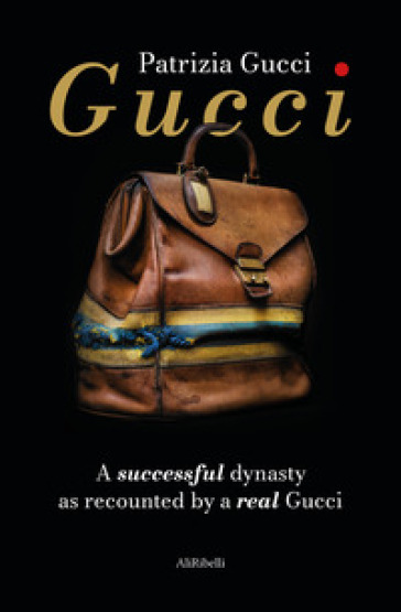 Gucci. A successful dynasty as recounted by a real Gucci - Patrizia Gucci