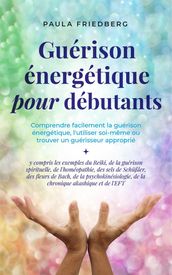 Guérison énergétique pour débutants: Comprendre facilement la guérison énergétique, l utiliser soi-même ou trouver un guérisseur approprié - y compris les exemples du Reiki, de la guérison spirituelle