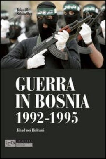 Guerra in Bosnia 1992-1995. Jihad nei Balcani - John R. Schindler