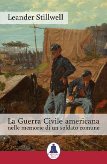 La Guerra Civile americana nelle memorie di un soldato comune - Leander Stillwell